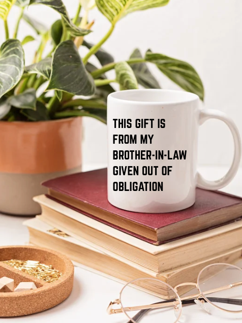THIS GIFT IS FROM MY BROTHER-IN-LAW GIVEN OUT OF OBLIGATION 11oz Coffee Mug