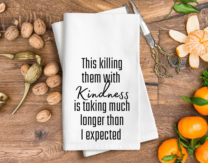 Killing them with Kindness.. Tea Towel