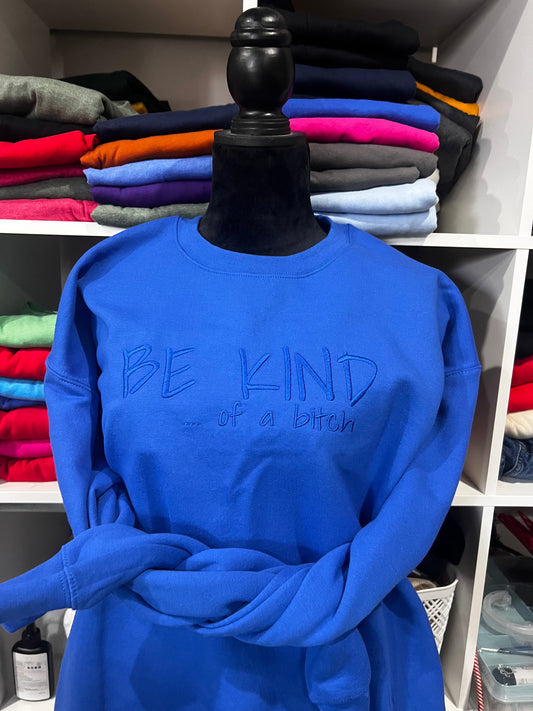 Be Kind.... of a Bi**h sweatshirt
