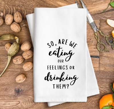 So, are we eating out feelings or drinking them Tea Towel