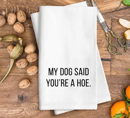 My dog said you're a hoe Tea Towel