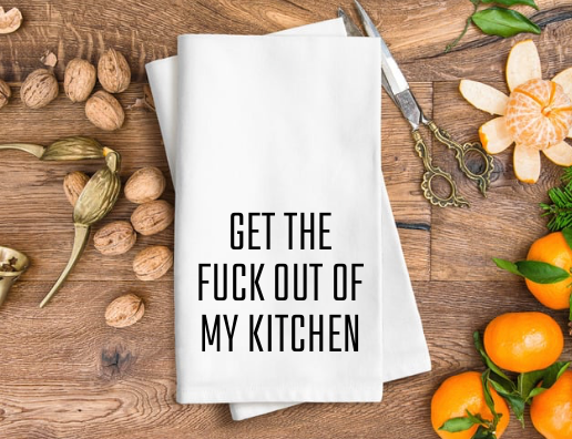Get the F*ck out of my kitchen Tea Towel